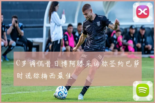 C罗调侃昔日博阿滕采访称签约巴萨时谎称梅西最佳