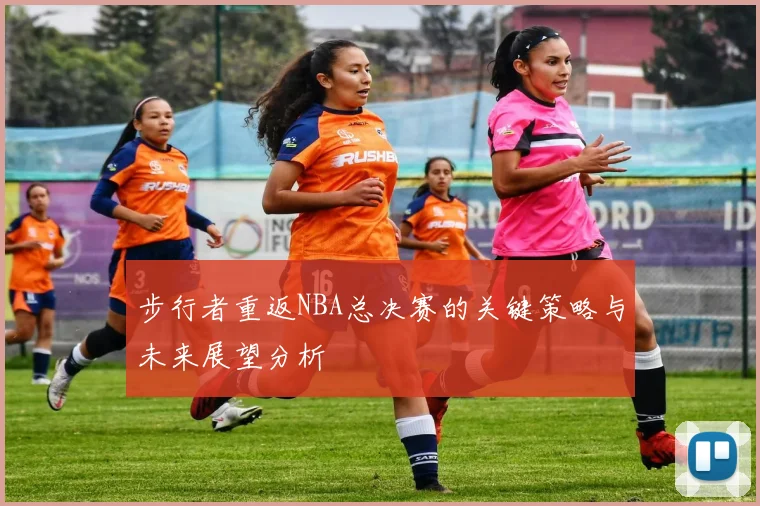 步行者重返NBA总决赛的关键策略与未来展望分析